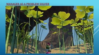 MANAGER AS A PROBLEM SOLVER
10/5/2020
5
 