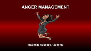 Maximize Success Academy
ANGER MANAGEMENT
 