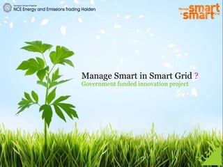 Manage Smart in Smart Grid ?
        Government funded innovation project




9
    9
 