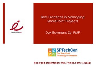 Best Practices in Managing
SharePoint Projects
Dux Raymond Sy, PMP
Recorded presentation: http://vimeo.com/16138581
 