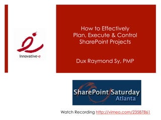 How to Effectively
     Plan, Execute & Control
       SharePoint Projects


       Dux Raymond Sy, PMP




Watch Recording http://vimeo.com/23587861
 
