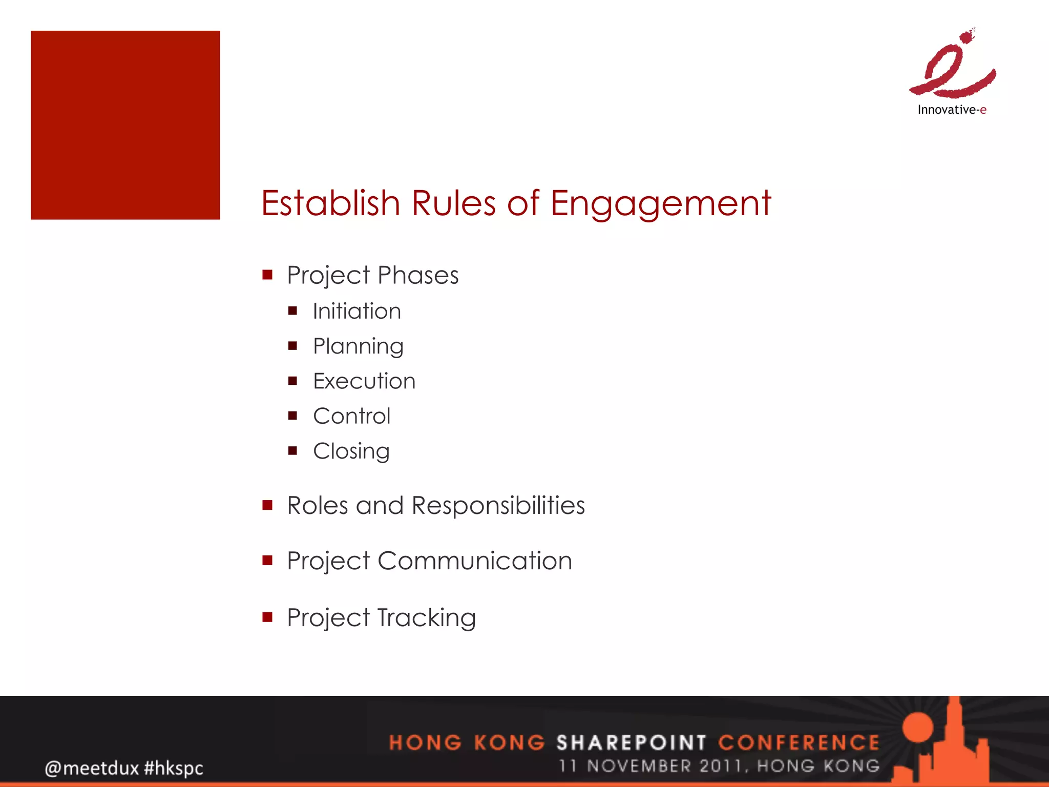 Establish Rules of Engagement
¡  Project Phases
  ¡  Initiation
  ¡  Planning
  ¡  Execution
  ¡  Control
  ¡  Closing

¡  Roles and Responsibilities

¡  Project Communication

¡  Project Tracking
 
