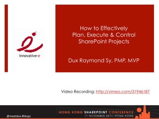 How to Effectively
     Plan, Execute & Control
       SharePoint Projects


   Dux Raymond Sy, PMP, MVP




Video Recording: http://vimeo.com/31946187
 