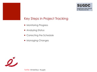 Key Steps in Project Tracking
¡  Monitoring Progress

¡  Analyzing Status

¡  Correcting the Schedule

¡  Managing Changes




Twitter: @meetdux #sugdc
 