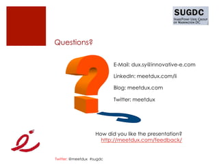 Questions?

                           E-Mail: dux.sy@innovative-e.com

                           LinkedIn: meetdux.com/li

                           Blog: meetdux.com

                           Twitter: meetdux




                    How did you like the presentation?
                      http://meetdux.com/feedback/


Twitter: @meetdux #sugdc
 