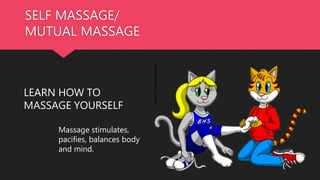 SELF MASSAGE/
MUTUAL MASSAGE
LEARN HOW TO
MASSAGE YOURSELF
Massage stimulates,
pacifies, balances body
and mind.
 