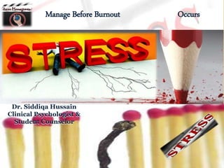 Manage Before Burnout Occurs
Dr. Siddiqa Hussain
Clinical Psychologist &
Student Counselor
 