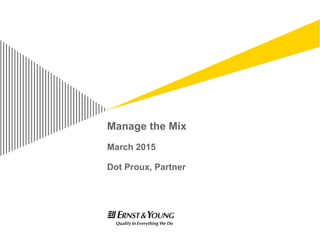 Manage the Mix
March 2015
Dot Proux, Partner
 