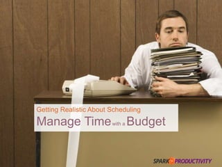 Getting Realistic About Scheduling
Manage Timewith a Budget
Getting Realistic About Scheduling
Manage Timewith a Budget
 