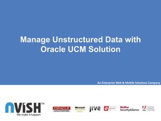 Manage Unstructured Data with
    Oracle UCM Solution


                  An Enterprise Web & Mobile Solutions Company
 