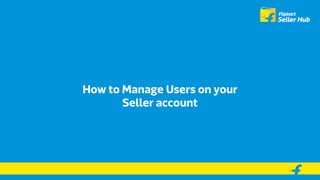 How to Manage Users on your
Seller account
 