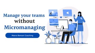 Meera Remani Coaching
Manage your teams
without
Micromanaging
 