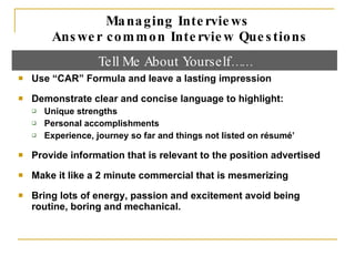 Managing Interviews  Answer common Interview Questions <ul><li>Use “CAR” Formula and leave a lasting impression </li></ul>...