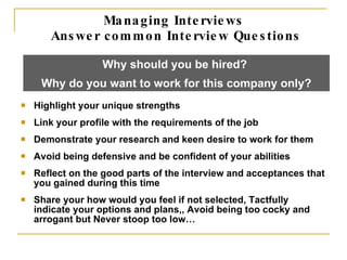 Managing Interviews  Answer common Interview Questions <ul><li>Highlight your unique strengths </li></ul><ul><li>Link your...