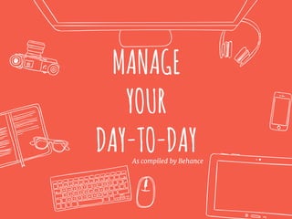 MANAGE
YOUR
DAY-TO-DAYAs compiled by Behance
 