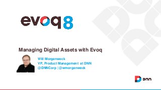 Managing Digital Assets with Evoq
Will Morgenweck
VP, Product Management at DNN
@DNNCorp | @wmorgenweck
 