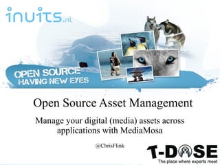 Open Source Asset Management
Manage your digital (media) assets across
applications with MediaMosa
@ChrisFlink
@ChrisFlink

 