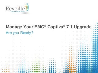Manage Your EMC® Captiva® 7.1 Upgrade
Are you Ready?
 