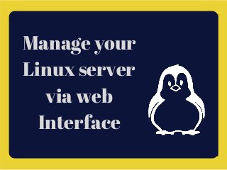 Manage your
Linux server
via web
Interface
 