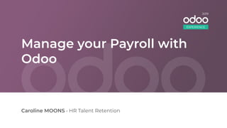 Manage your Payroll with
Odoo
Caroline MOONS • HR Talent Retention
EXPERIENCE
2019
 