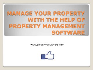 MANAGE YOUR PROPERTY
WITH THE HELP OF
PROPERTY MANAGEMENT
SOFTWARE
www.propertyboulevard.com
 