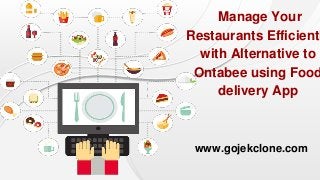 Manage Your
Restaurants Efficientl
with Alternative to
Ontabee using Food
delivery App
www.gojekclone.com
 