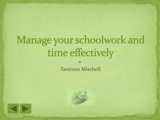 Tamizan Mitchell Manage your schoolwork and time effectively 