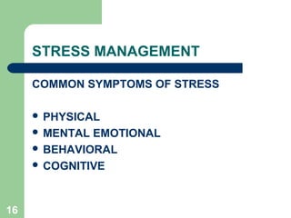 STRESS MANAGEMENT

     COMMON SYMPTOMS OF STRESS

      PHYSICAL
      MENTAL EMOTIONAL
      BEHAVIORAL
      COGNITIVE




16
 
