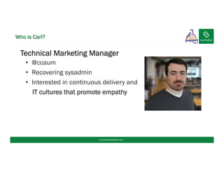 Who is Carl?
§ Technical Marketing Manager
•  @ccaum
•  Recovering sysadmin
•  Interested in continuous delivery and 
IT cultures that promote empathy
cumulusnetworks.com
 