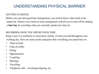UNDERSTANDING PHYSICAL BARRIER
GETTING STARTED
Before you can start good time management, you need to know what needs to b...