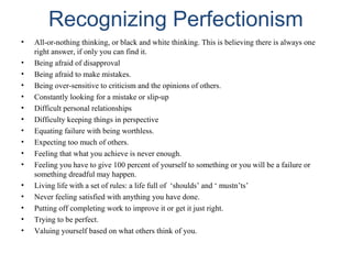 Recognizing Perfectionism
• All-or-nothing thinking, or black and white thinking. This is believing there is always one
ri...