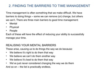 2. FINDING THE BARRIERS TO TIME MANAGEMENT
Time management is often something that we make difficult. We have
barriers to ...