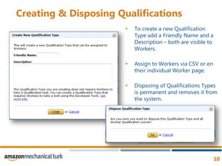 Creating & Disposing QualificationsTo create a new Qualification Type add a Friendly Name and a Description – both are visible to Workers. Assign to Workers via CSV or on their individual Worker page.Disposing of Qualifications Types is permanent and removes it from the system. 