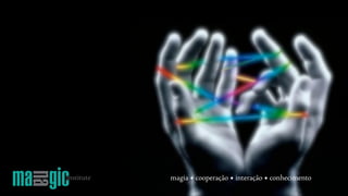 magia • cooperação • interação • conhecimento
 