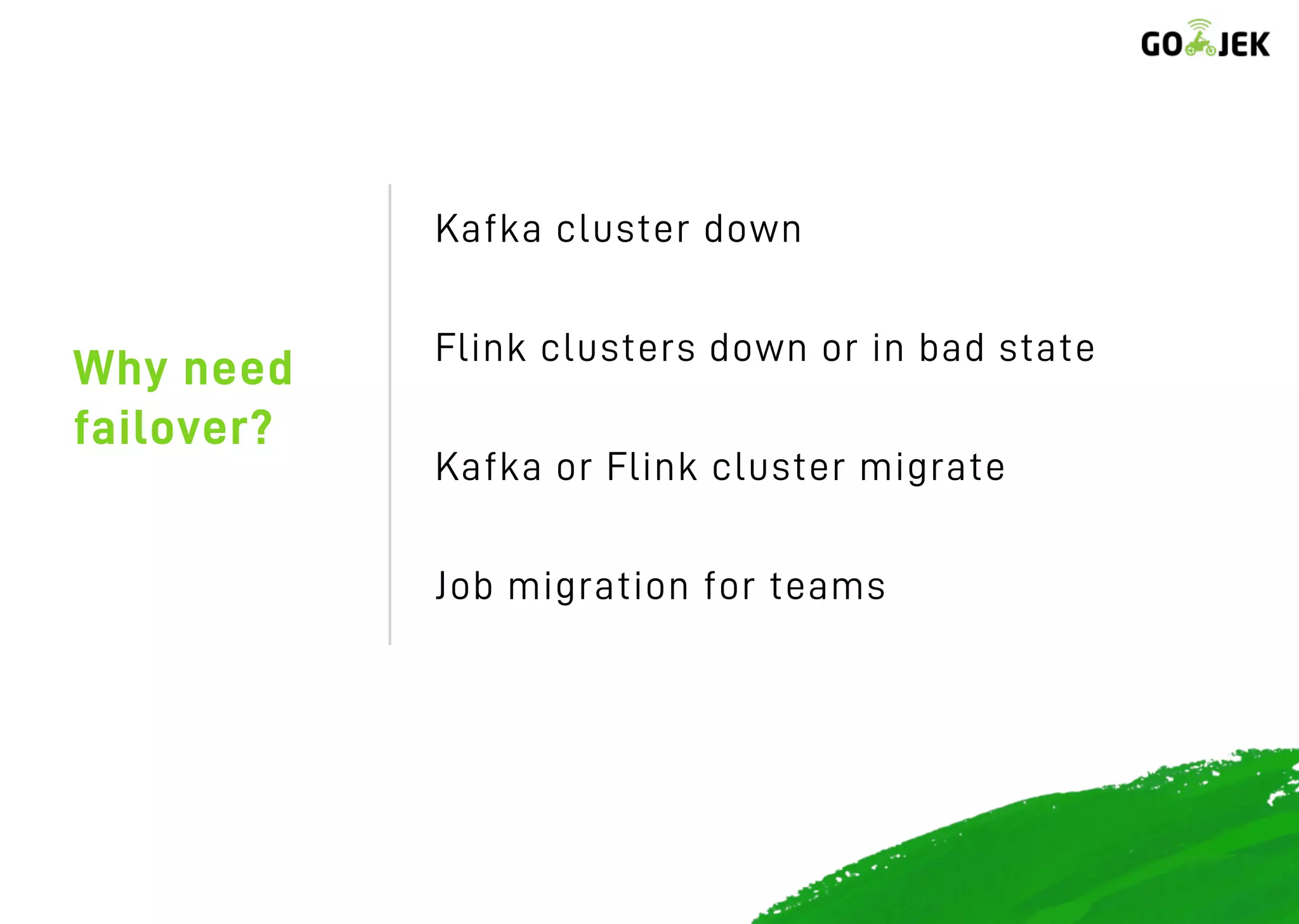 Why need
failover?
Kafka cluster down
Flink clusters down or in bad state
Kafka or Flink cluster migrate
Job migration for teams
 