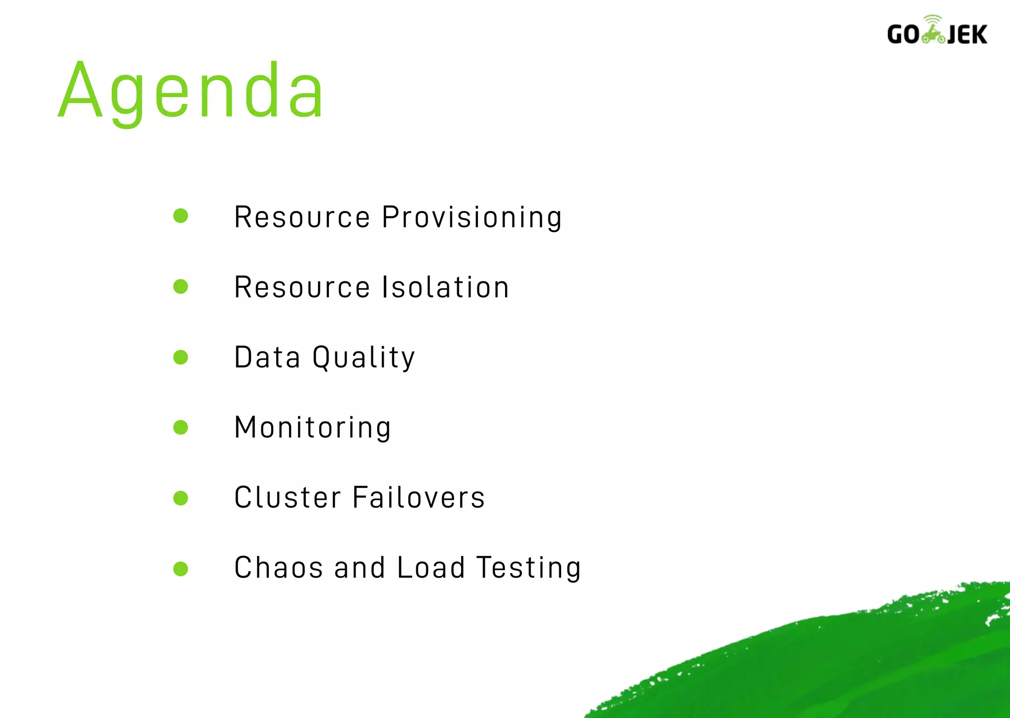 Resource Provisioning
Resource Isolation
Data Quality
Monitoring
Cluster Failovers
Chaos and Load Testing
Agenda
 