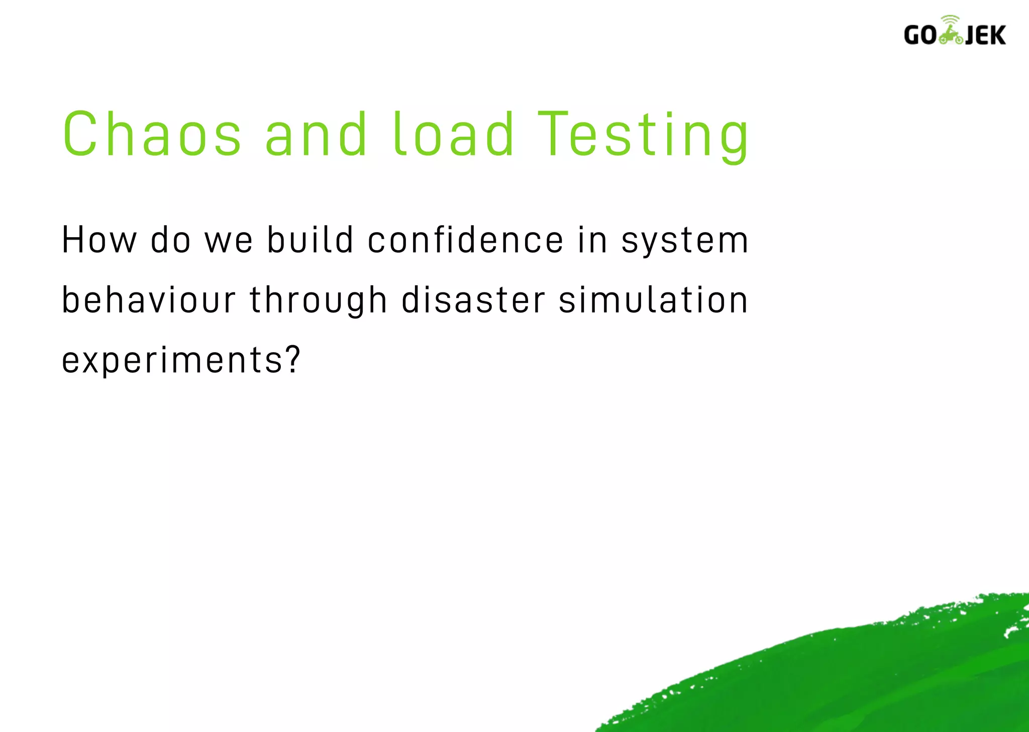 Chaos and load Testing
How do we build conﬁdence in system
behaviour through disaster simulation
experiments?
 