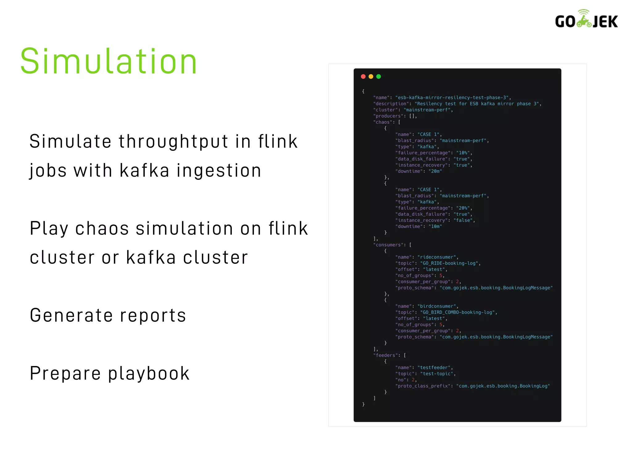 Simulation
Simulate throughtput in ﬂink
jobs with kafka ingestion
Play chaos simulation on ﬂink
cluster or kafka cluster
Generate reports
Prepare playbook
 