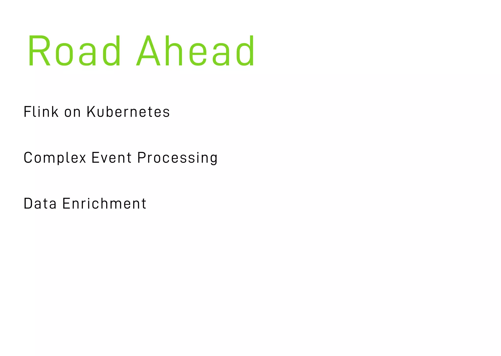 Road Ahead
Flink on Kubernetes
Complex Event Processing
Data Enrichment
 