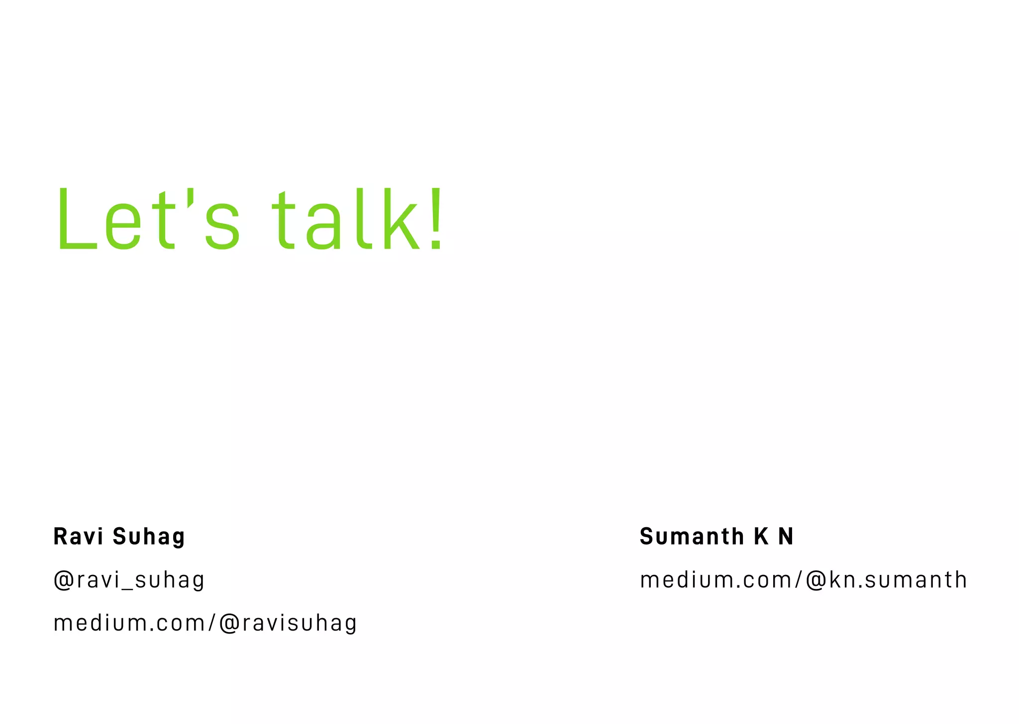 Let’s talk!
Ravi Suhag
@ravi_suhag
medium.com/@ravisuhag
Sumanth K N
medium.com/@kn.sumanth
 