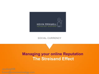 Managing your online Reputation
The Streisand Effect
@ludwig428
Kevin@troontechnology.com
 