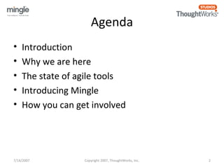 Agenda 
• Introduction 
• Why we are here 
• The state of agile tools 
• Introducing Mingle 
• How you can get involved 
7...