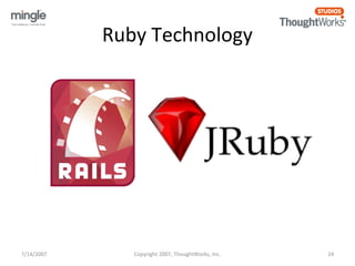 Ruby Technology 
7/14/2007 Copyright 2007, ThoughtWorks, Inc. 24 
 