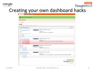 Creating your own dashboard hacks 
7/14/2007 Copyright 2007, ThoughtWorks, Inc. 35 
 