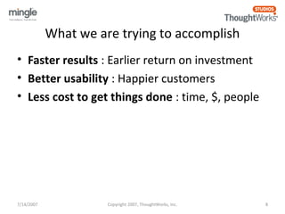 What we are trying to accomplish 
• Faster results : Earlier return on investment 
• Better usability : Happier customers ...