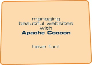 managing
beautiful websites
       with
 Apache Cocoon


    have fun!