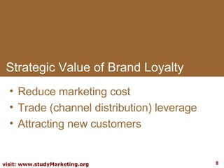 Strategic Value of Brand Loyalty <ul><li>Reduce marketing cost </li></ul><ul><li>Trade (channel distribution) leverage </l...