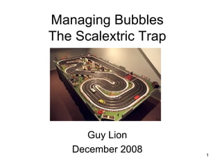 Managing Bubbles The Scalextric Trap Guy Lion December 2008 