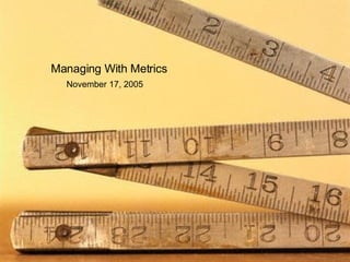How to tend a garden Managing With Metrics November 17, 2005 