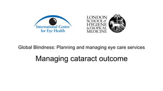 Global Blindness: Planning and managing eye care services
Managing cataract outcome
 